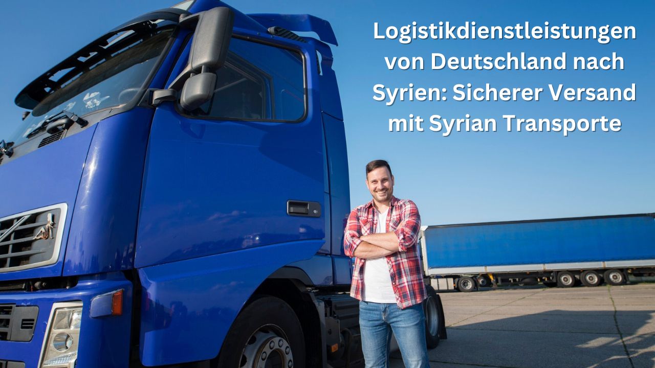 Logistikdienstleistungen von Deutschland nach Syrien: Sicherer Versand mit Syrian Transporte