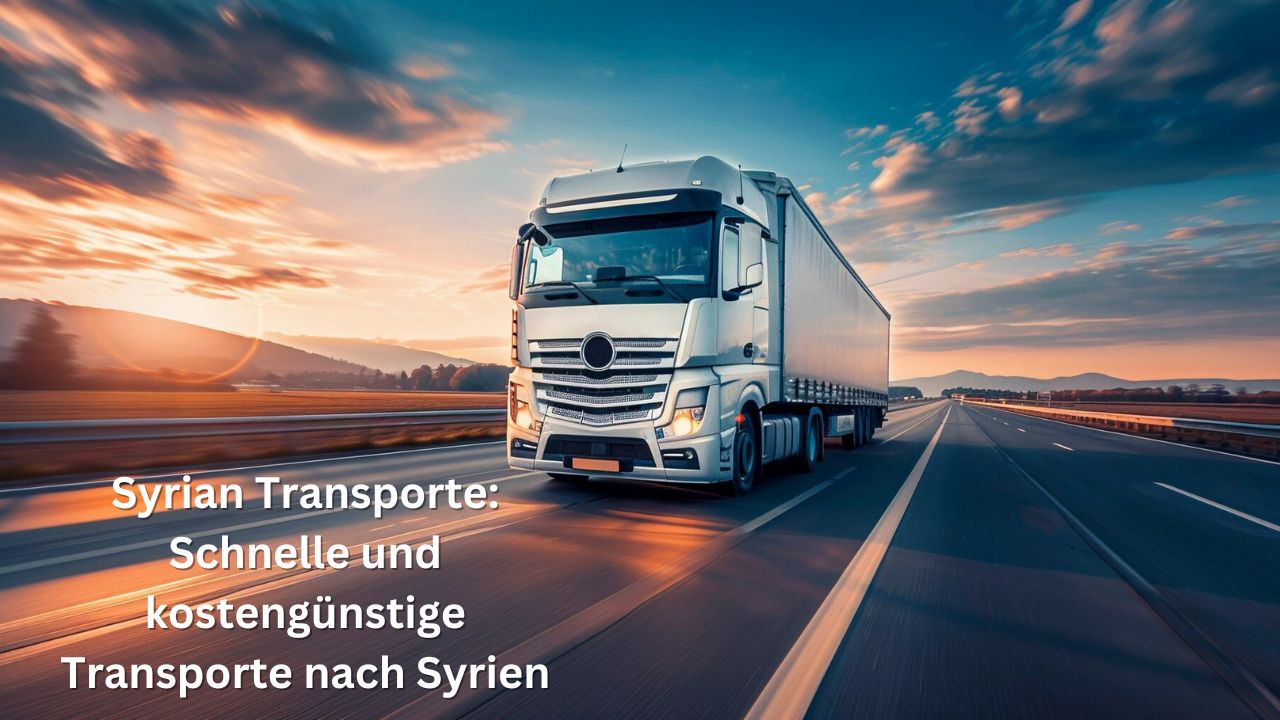 Syrian Transporte: Schnelle und kostengünstige Transporte nach Syrien