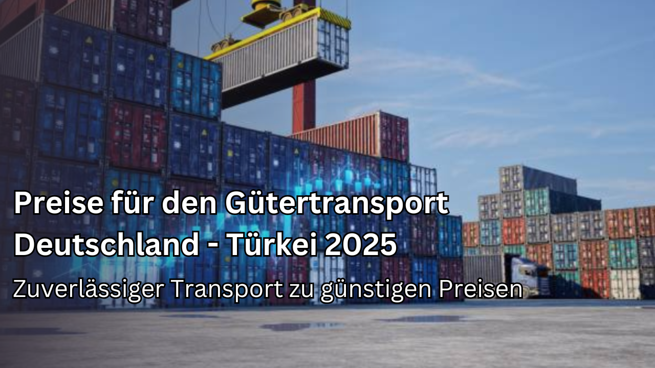 Gütertransportpreise Deutschland - Türkei 2025