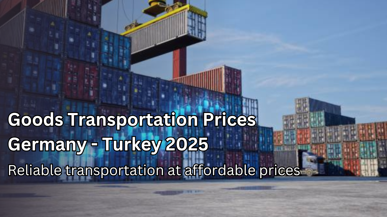 Goods Transportation Prices Germany - Turkey 2025