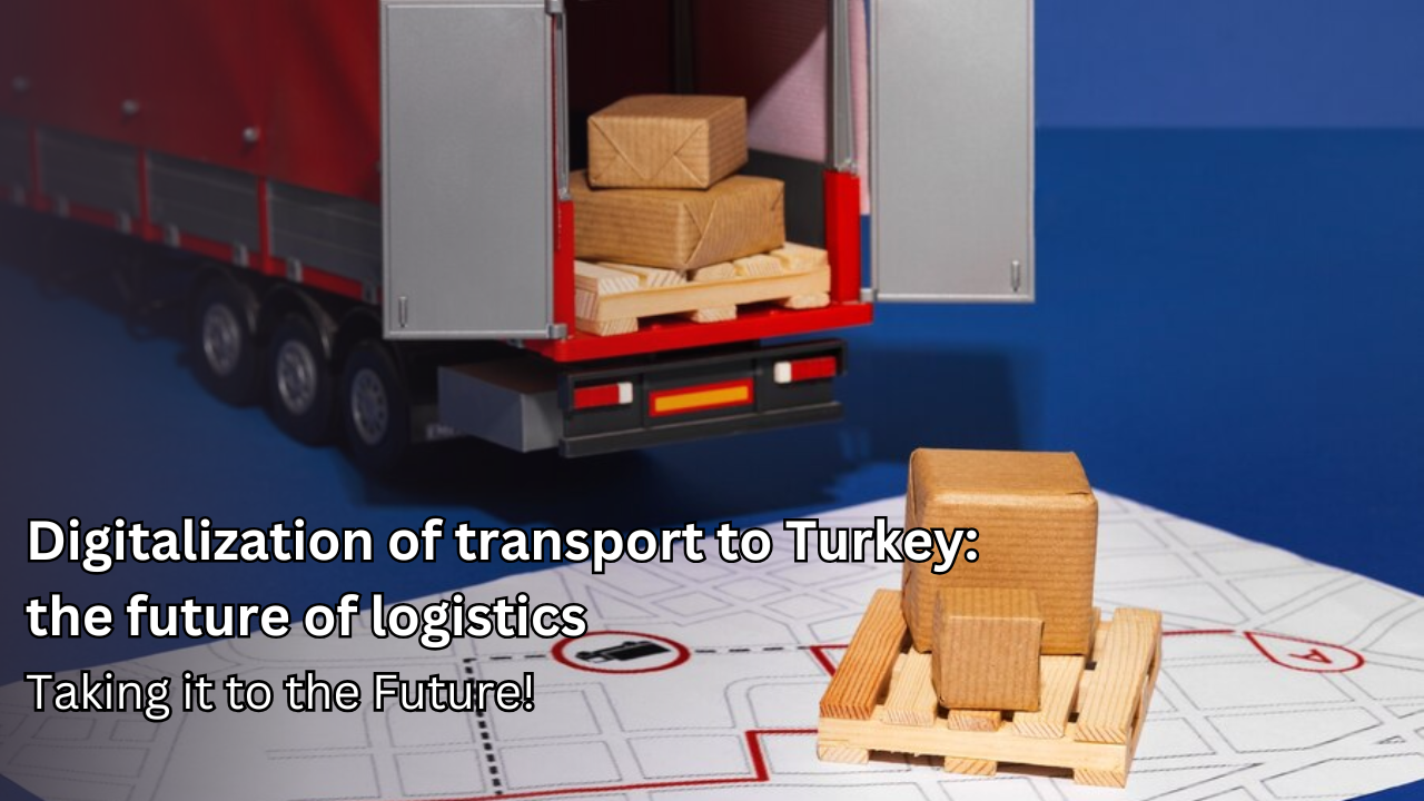 Digitalization in Turkey transport: The future of the logistics industry